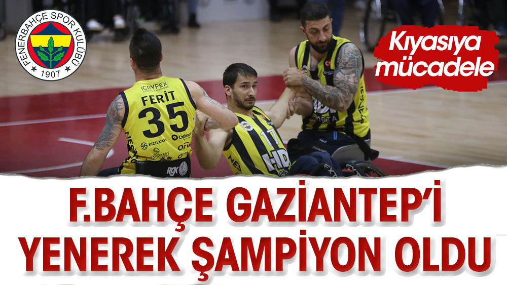 Fenerbahçe Gaziantep'i yenerek şampiyon oldu. Kıyasıya mücadele