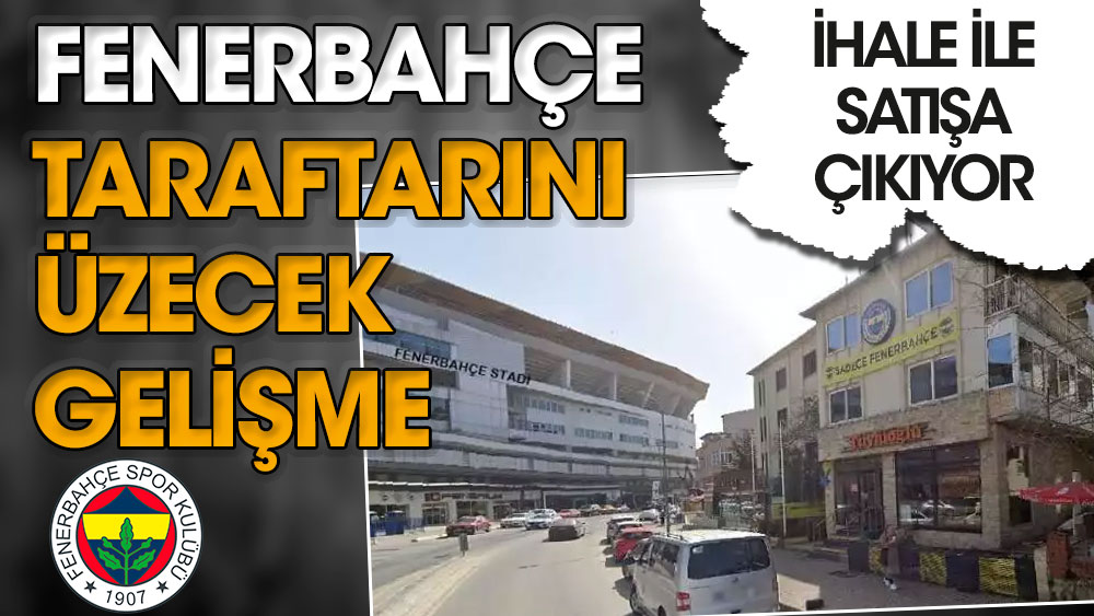 Fenerbahçe taraftarını üzecek gelişme. İhale ile satışa çıkıyor