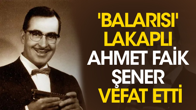 'Balarısı' lakaplı Ahmet Faik Şener vefat etti