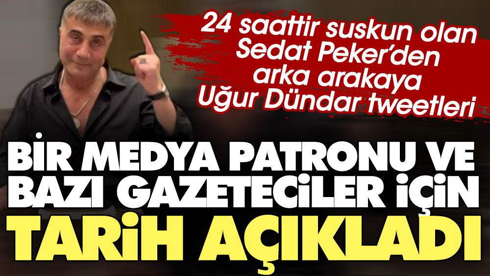24 saattir suskun olan Sedat Peker'den arka arkaya Uğur Dündar tweetleri. Bir medya patronu ve bazı gazeteciler için tarih açıkladı