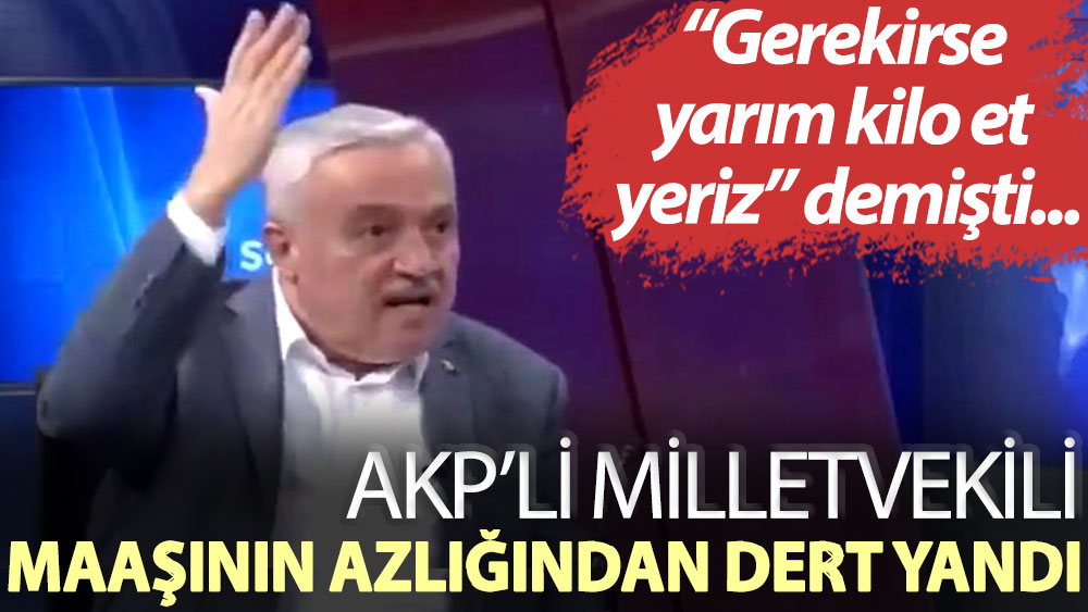 “Gerekirse yarım kilo et yeriz” diyen AKP’li Zülfü Demirbağ: Utanıyorum, danışmanlarıma borçlandım