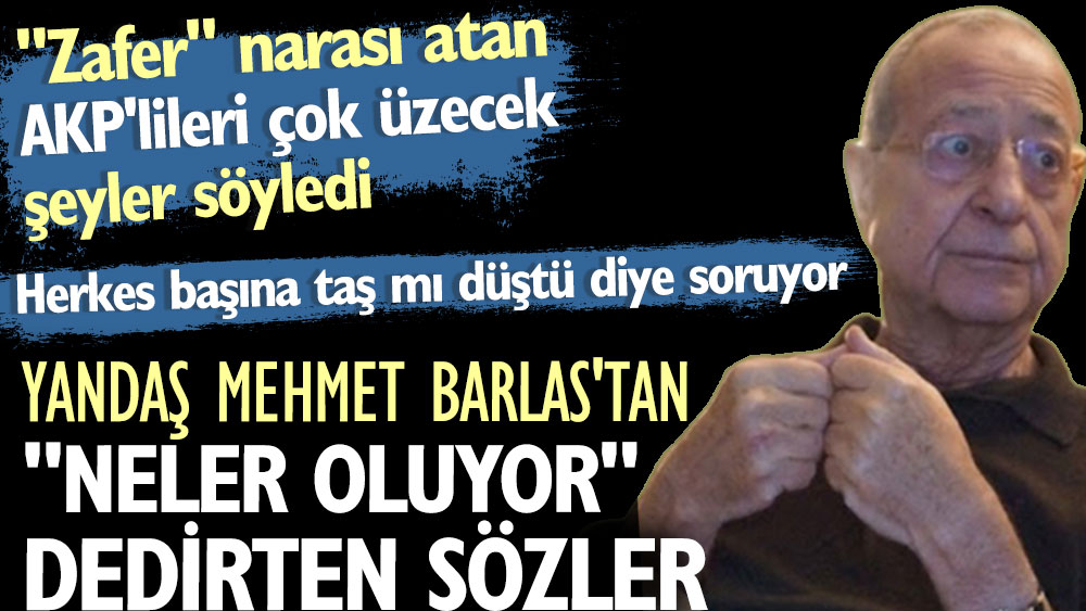Yandaş Mehmet Barlas'tan "neler oluyor" dedirten sözler. "Zafer" narası atan AKP'lileri çok üzecek şeyler söyledi. Herkes başına taş mı düştü diye soruyor
