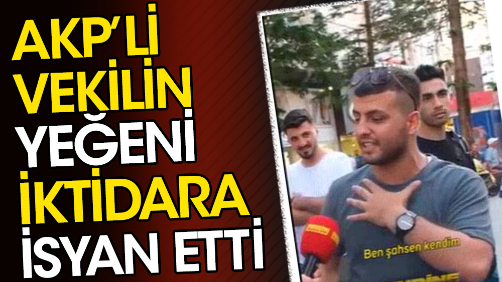 AKP milletvekilinin yeğeni iktidara isyan etti