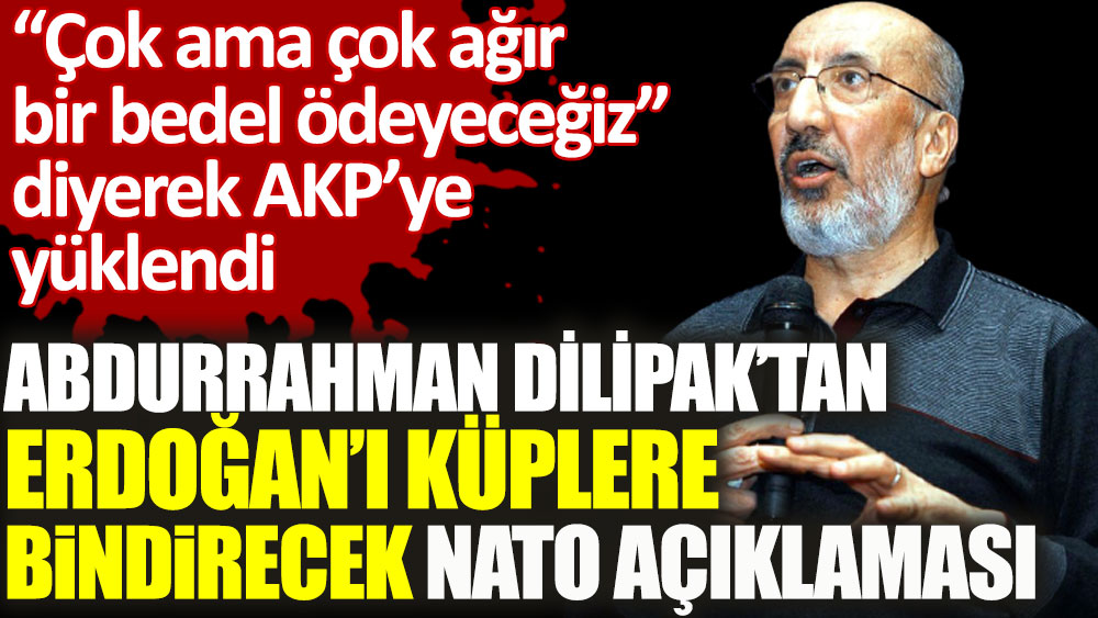 Abdurrahman Dilipak’tan Erdoğan’ı küplere bindirecek NATO açıklaması
