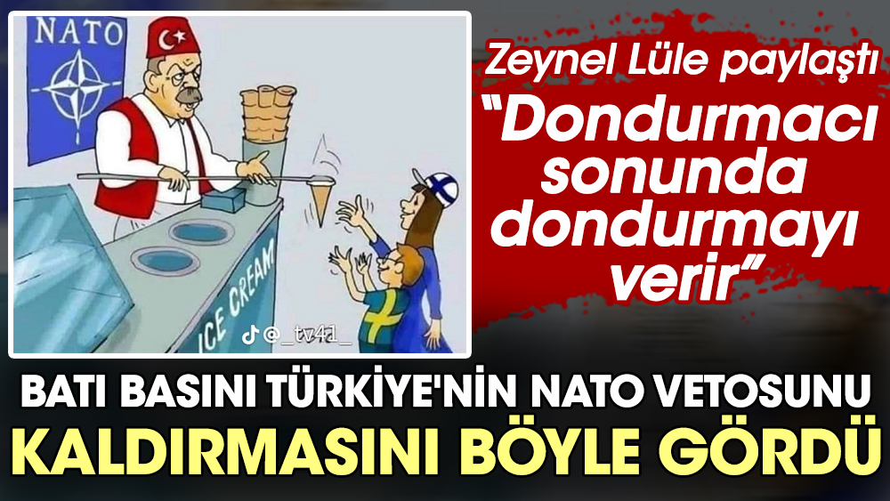 Zeynel Lüle paylaştı: Dondurmacı sonunda dondurmayı verir. Batı basını Türkiye'nin NATO vetosunu kaldırmasını böyle gördü