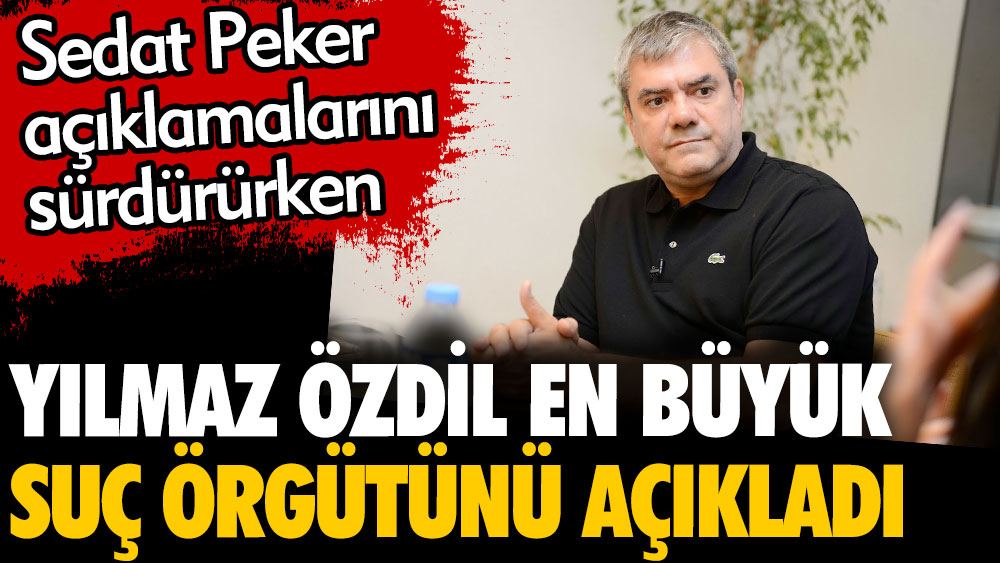Sedat Peker açıklamalarını sürdürürken Yılmaz Özdil en büyük suç örgütünü açıkladı