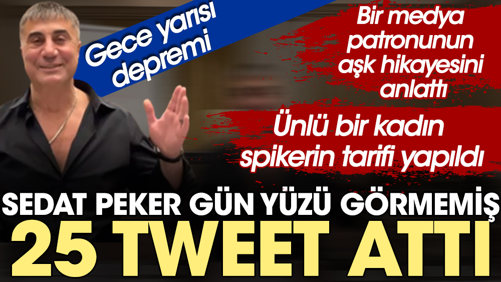 Gece yarısı depremi: Sedat Peker gün yüzü görmemiş 25 tweet attı. Bir medya patronunun aşk hikayesini anlattı ünlü bir kadın spikerin tarifi yapıldı.