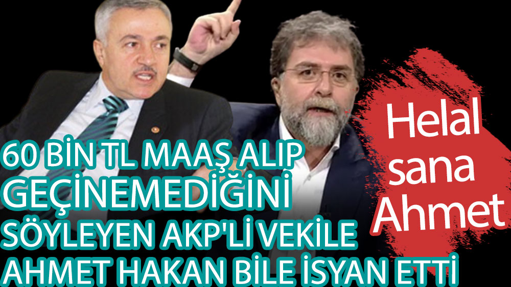 60 bin TL maaş alıp geçinemediğini söyleyen AKP'li vekile Ahmet Hakan bile isyan etti. Helal sana Ahmet