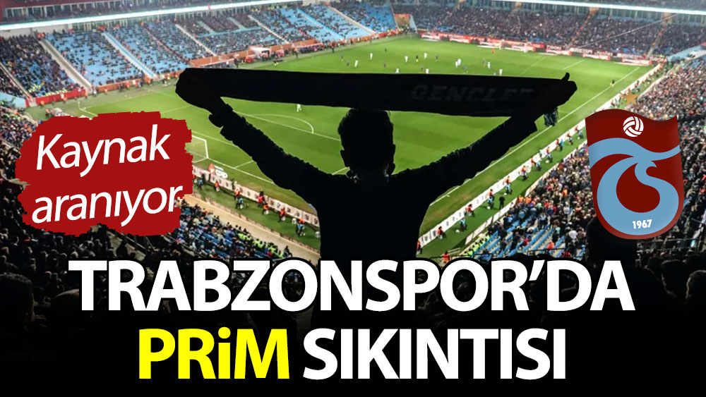 Trabzonspor'da prim sıkıntısı. Kaynak aranıyor