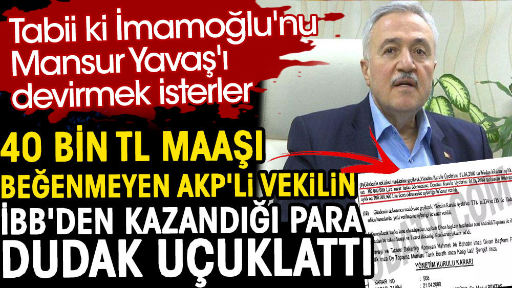 40 bin TL maaşı beğenmeyen AKP'li vekilin İBB'den kazandığı para dudak uçuklattı. Tabii ki İmamoğlu'nu, Mansur Yavaş'ı devirmek isterler