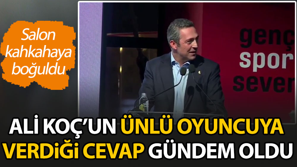 Fenerbahçe Başkanı Ali Koç'un ünlü oyuncuya verdiği cevap gündem oldu. Salon kahkahaya boğuldu