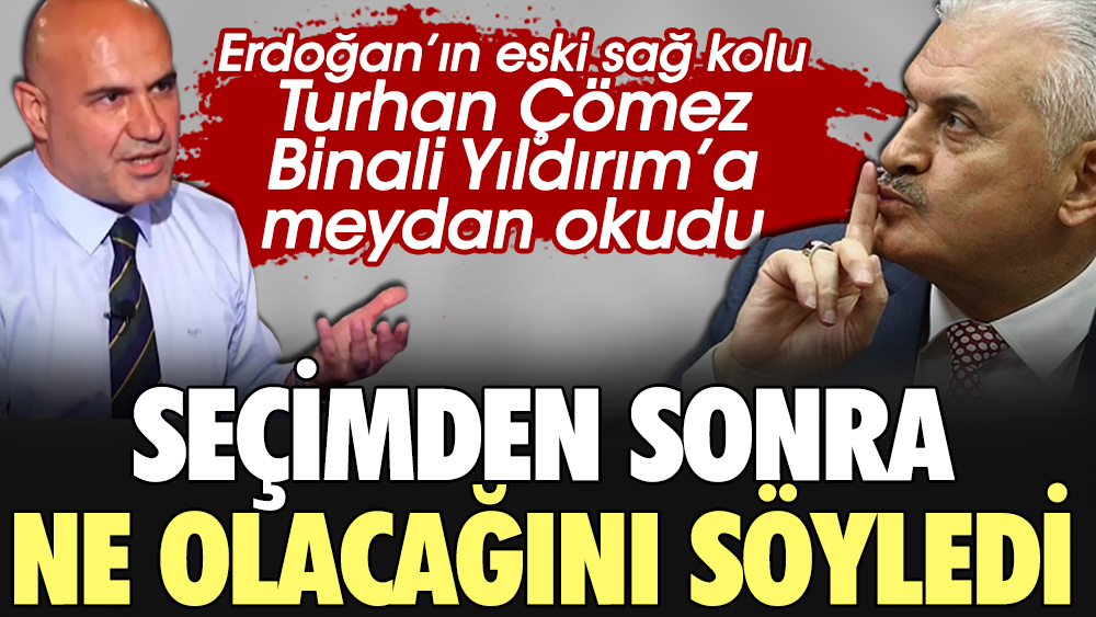 Erdoğan'ın eski sağ kolu Turhan Çömez Binali Yıldırım'a meydan okudu. Seçimden sonra ne olacağını söyledi