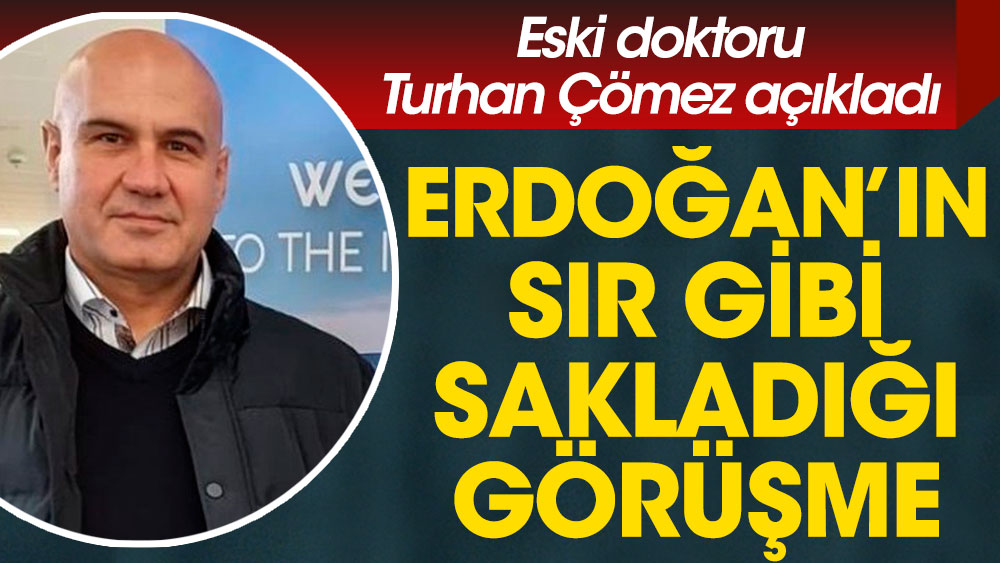 Eski doktoru Turhan Çömez açıkladı. Erdoğan’ın sır gibi sakladığı görüşme