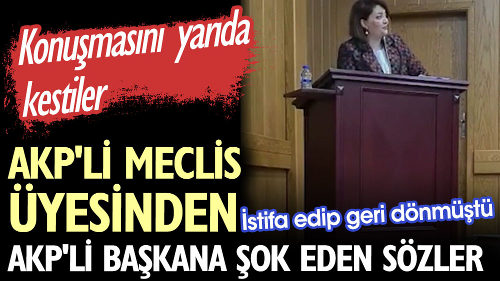 AKP'li Meclis Üyesinden AKP'li başkana: Akraba çeteniz kimi isterse belediyede o çalışıyor. Konuşmasını yarıda kestiler. İstifa edip geri dönmüştü