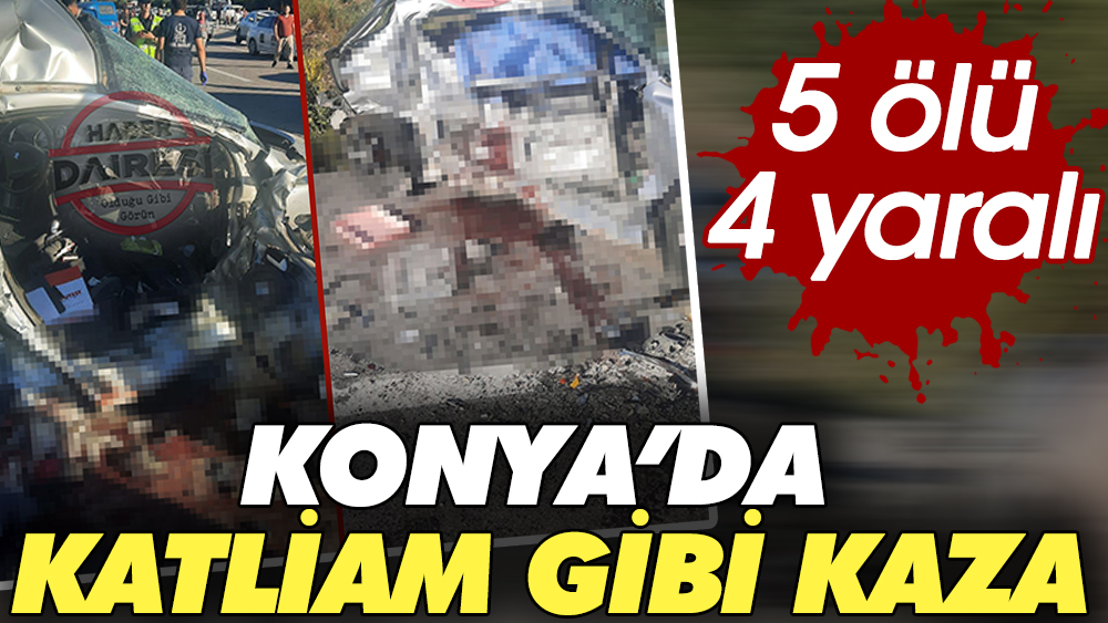 Konya'da katliam gibi kaza: 5 ölü 4 yaralı