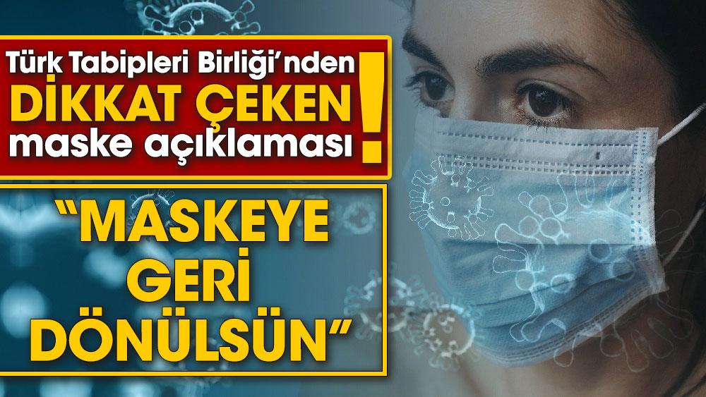 Türk Tabipleri Birliği’nden dikkat çeken maske açıklaması. Maskeye geri dönülsün