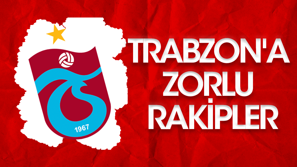Trabzonspor'a zorlu rakipler