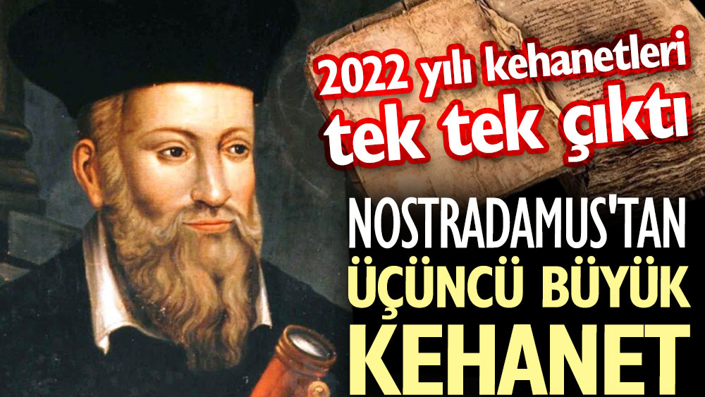 Nostradamus'tan üçüncü büyük kehanet. 2022 yılı kehanetleri tek tek çıktı
