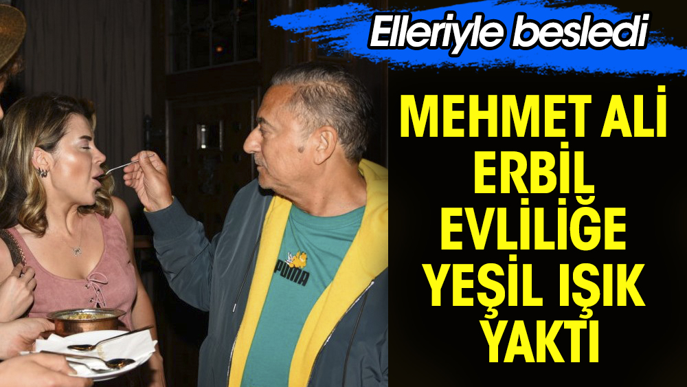 Mehmet Ali Erbil evliliğe yeşil ışık yaktı. Sevgilisini elleriyle besledi