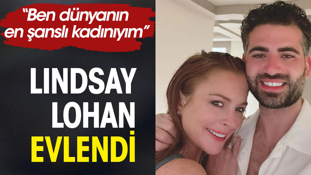 Lindsay Lohan evlendi. “Ben dünyanın en şanslı kadınıyım”