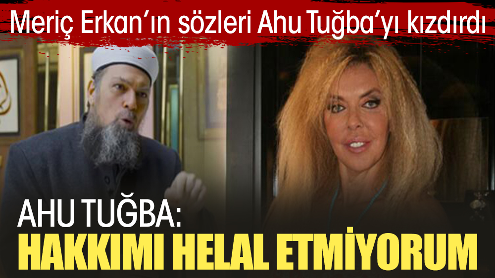 Meriç Erkan'ın itirafları Ahu Tuğba'yı kızdırdı! ''Hakkımı helal etmiyorum''