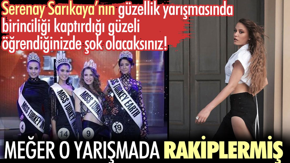 Serenay Sarıkaya’nın güzellik yarışmasında birinciliği kaptırdığı güzeli öğrendiğinizde şok olacaksınız! Meğer o yarışmada rakiplermiş…