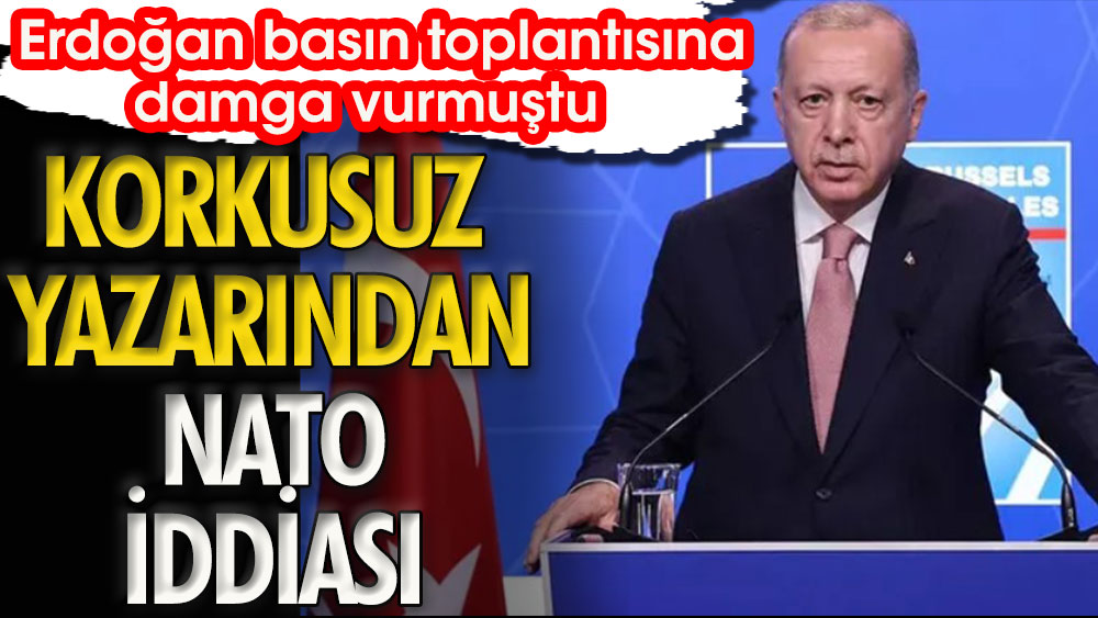 Korkusuz yazarından NATO iddiası | Erdoğan basın toplantısına damga vurmuştu