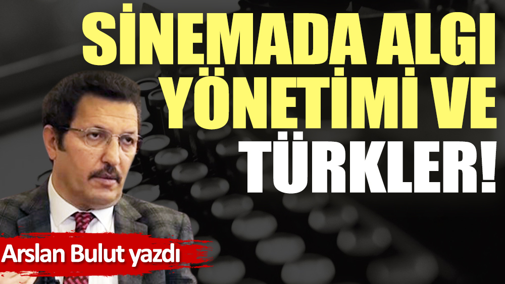 Sinemada algı yönetimi ve Türkler!