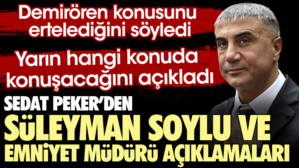 Sedat Peker Süleyman Soylu ve  Emniyet Müdürü açıklamaları. Demirören konusunu ertelediğini ve hangi konuyu konuşacağını açıkladı