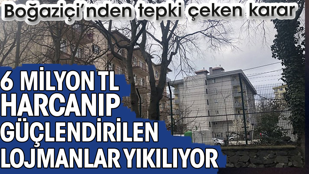 Boğaziçi Üniversitesi 6 milyon harcayıp depreme karşı güçlendirdiğini lojmanlarını yıkıyor