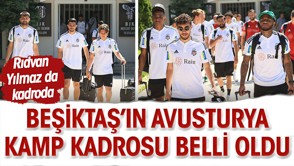 Beşiktaş'ın Avusturya kamp kadrosu belli oldu. Rıdvan Yılmaz'da kadroda