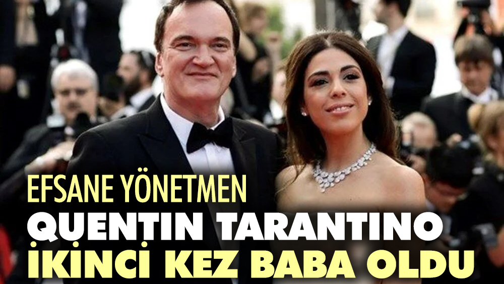 Efsane yönetmen Quentin Tarantino ikinci kez baba oldu