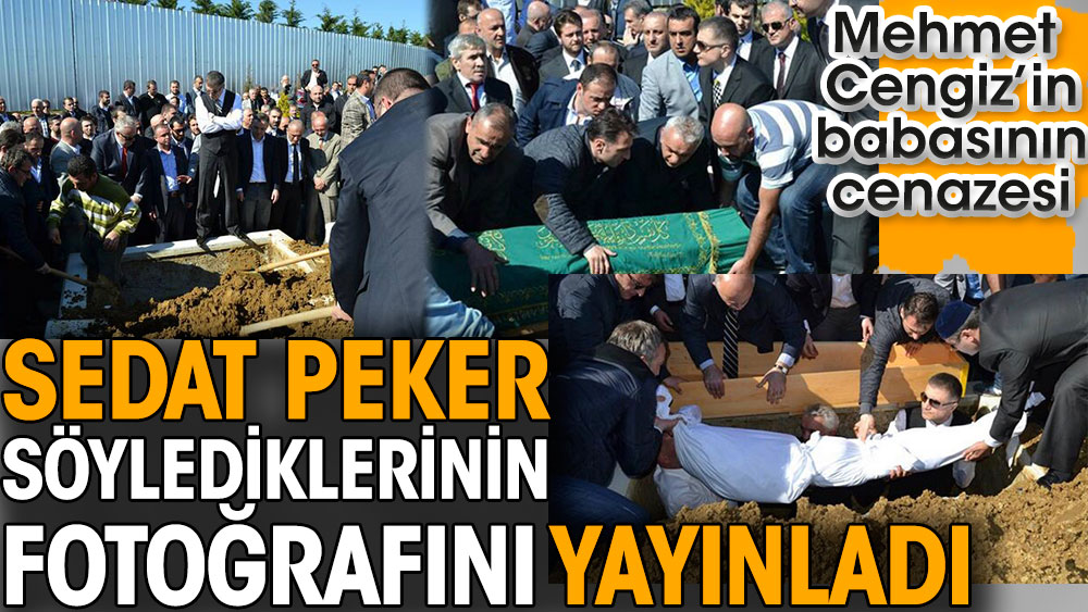 Sedat Peker söylediklerinin fotoğrafını yayınladı. Mehmet Cengiz’in babasının cenazesi