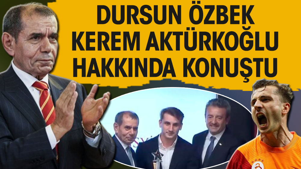 Dursun Özbek Kerem Aktürkoğlu hakkında konuştu