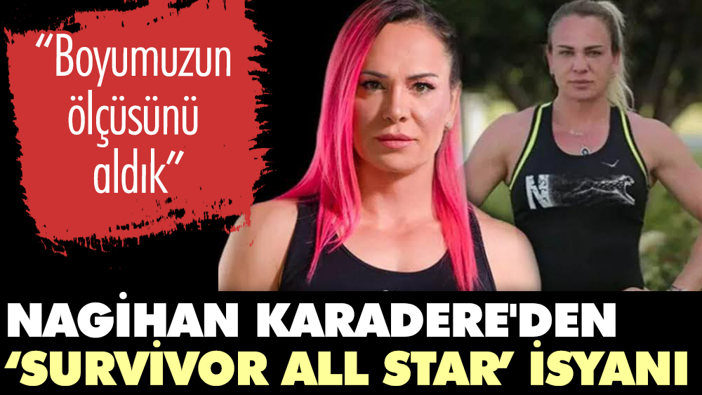 Nagihan Karadere'den 'Survivor All Star' isyanı! “Boyumuzun ölçüsünü aldık”