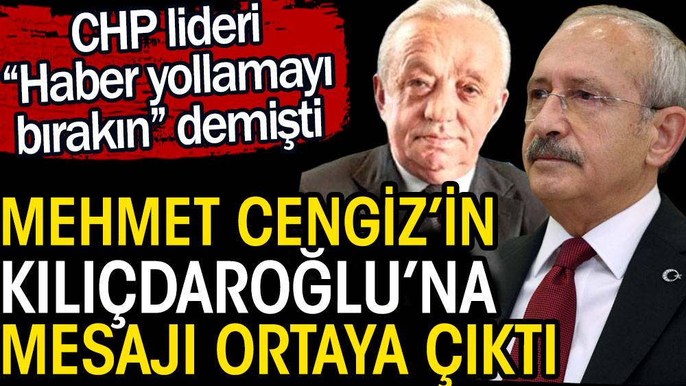 Mehmet Cengiz’in Kılıçdaroğlu’na mesajı ortaya çıktı. CHP lideri haber yollamayı bırakın demişti