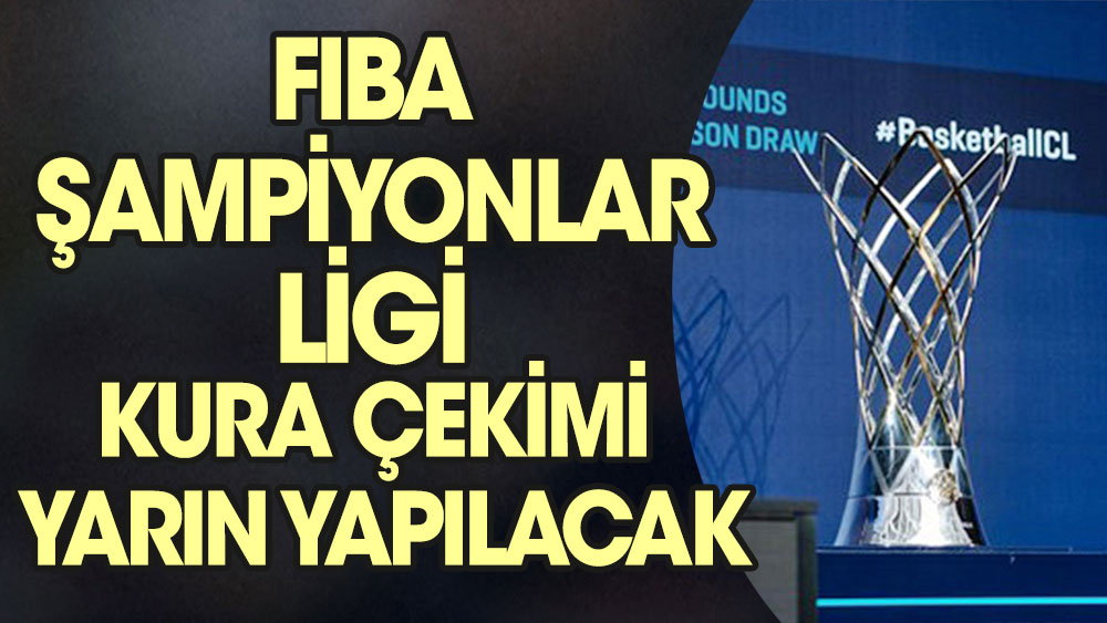 FIBA Şampiyonlar Ligi kura çekimi yarın yapılacak