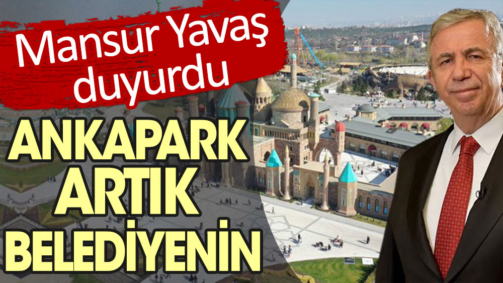Mansur Yavaş duyurdu. Ankapark Ankara Büyükşehir Belediyesi'ne devredildi