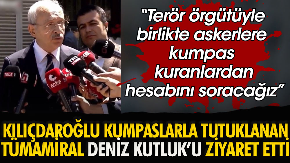 Kemal Kılıçdaroğlu: Terör örgütü ile birlikte askerlere kumpas kuranlardan hesabını soracağız