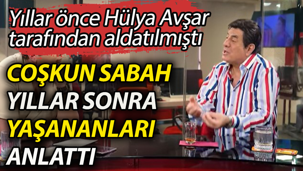 Coşkun Sabah: Askerdeyken Hülya Avşar beni Tanju Çolak'la aldattı