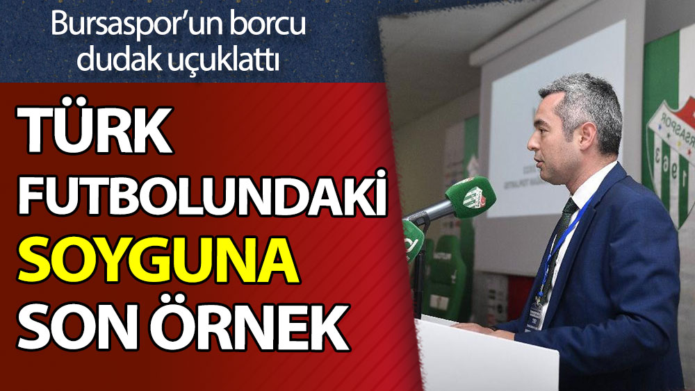 Türk futbolundaki soygunlara son örnek: Bursaspor'un borcu dudak uçuklattı
