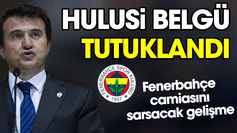 Hulusi Belgü tutuklandı. Fenerbahçe camiasını sarsacak gelişme