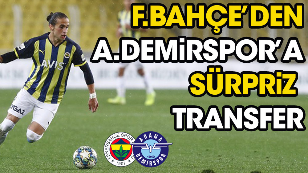 Fenerbahçe'den Adana Demirspor'a sürpriz transfer