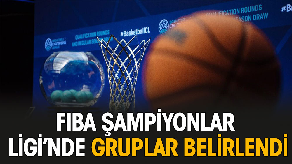FIBA Şampiyonlar Ligi'nde gruplar belirlendi
