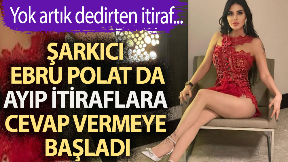 Şarkıcı Ebru Polat da hayranlarından gelen ayıp itirafları cevaplamaya başladı