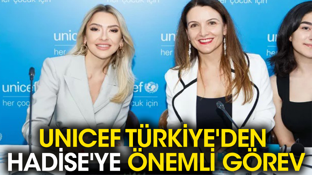 UNICEF Türkiye'den Hadise'ye önemli görev