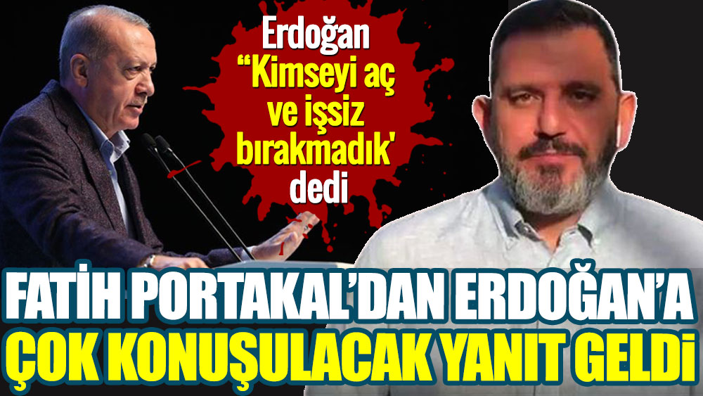 Fatih Portakal’dan kimseyi aç ve işsiz bırakmadık diyen Erdoğan’a çok konuşulacak yanıt