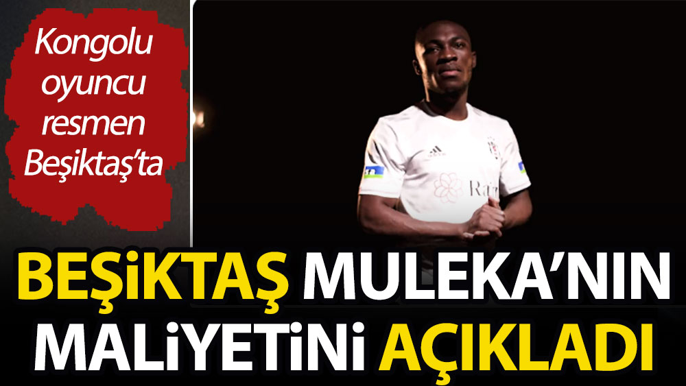 Beşiktaş, Muleka'nın maliyetini açıkladı