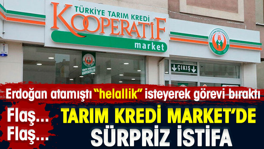 Tarım Kredi Market’de sürpriz istifa. Erdoğan atamıştı helallik isteyerek görevi bıraktı