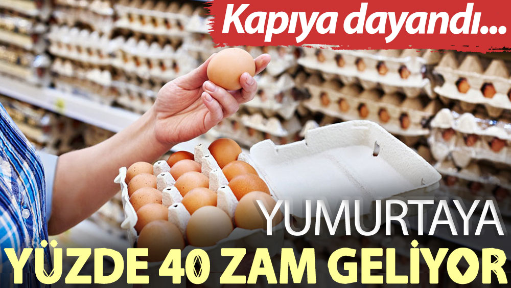 Yumurtaya yüzde 40’lık zam kapıya dayandı